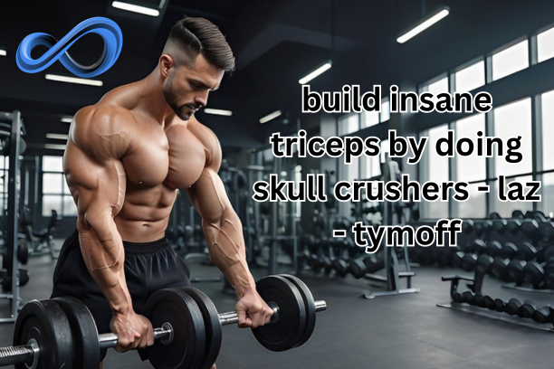 .Build Insane Triceps By Doing Skull Crushers - laz - Tymoff